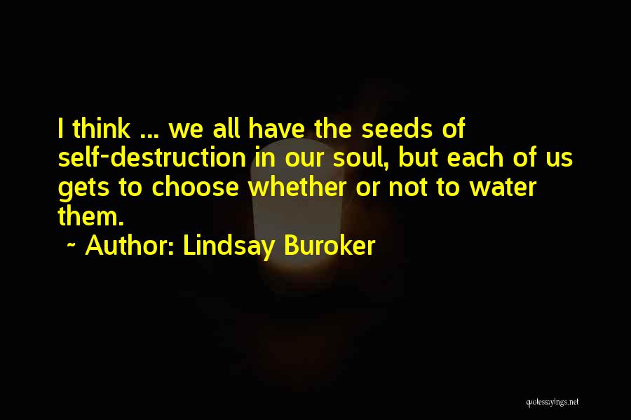 Lindsay Buroker Quotes: I Think ... We All Have The Seeds Of Self-destruction In Our Soul, But Each Of Us Gets To Choose