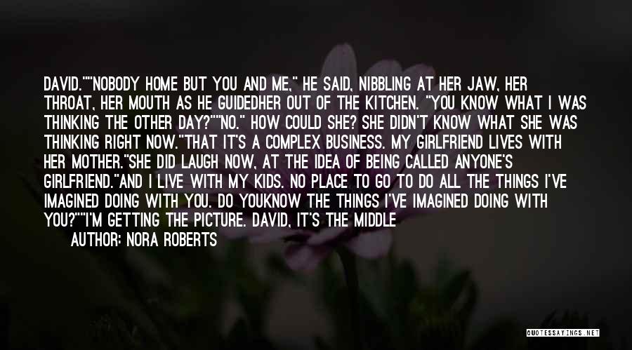 Nora Roberts Quotes: David.nobody Home But You And Me, He Said, Nibbling At Her Jaw, Her Throat, Her Mouth As He Guidedher Out