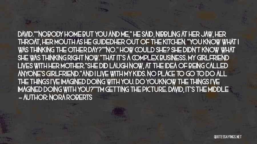 Nora Roberts Quotes: David.nobody Home But You And Me, He Said, Nibbling At Her Jaw, Her Throat, Her Mouth As He Guidedher Out