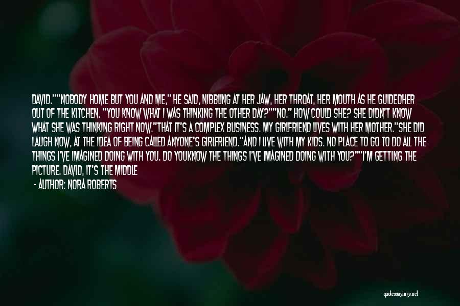 Nora Roberts Quotes: David.nobody Home But You And Me, He Said, Nibbling At Her Jaw, Her Throat, Her Mouth As He Guidedher Out