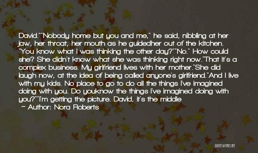 Nora Roberts Quotes: David.nobody Home But You And Me, He Said, Nibbling At Her Jaw, Her Throat, Her Mouth As He Guidedher Out