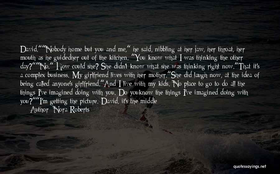Nora Roberts Quotes: David.nobody Home But You And Me, He Said, Nibbling At Her Jaw, Her Throat, Her Mouth As He Guidedher Out