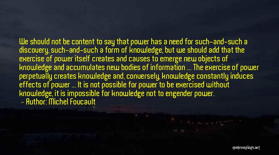 Michel Foucault Quotes: We Should Not Be Content To Say That Power Has A Need For Such-and-such A Discovery, Such-and-such A Form Of