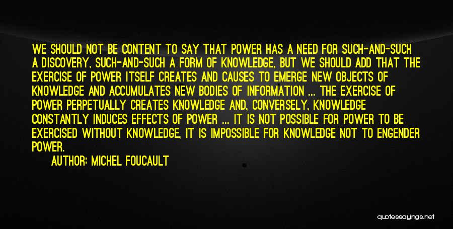 Michel Foucault Quotes: We Should Not Be Content To Say That Power Has A Need For Such-and-such A Discovery, Such-and-such A Form Of