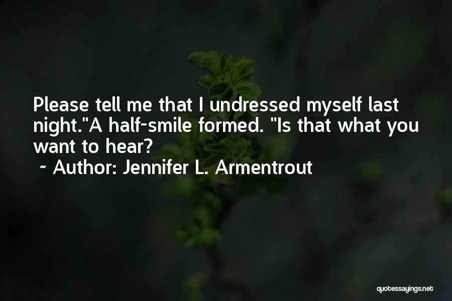Jennifer L. Armentrout Quotes: Please Tell Me That I Undressed Myself Last Night.a Half-smile Formed. Is That What You Want To Hear?