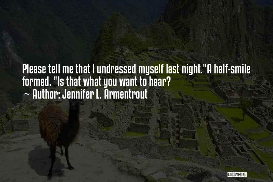 Jennifer L. Armentrout Quotes: Please Tell Me That I Undressed Myself Last Night.a Half-smile Formed. Is That What You Want To Hear?