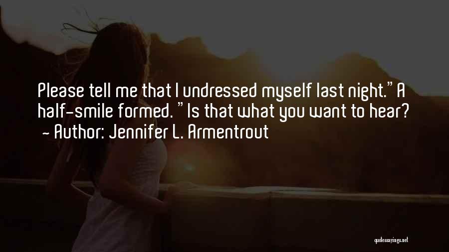 Jennifer L. Armentrout Quotes: Please Tell Me That I Undressed Myself Last Night.a Half-smile Formed. Is That What You Want To Hear?