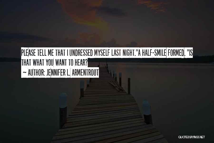 Jennifer L. Armentrout Quotes: Please Tell Me That I Undressed Myself Last Night.a Half-smile Formed. Is That What You Want To Hear?