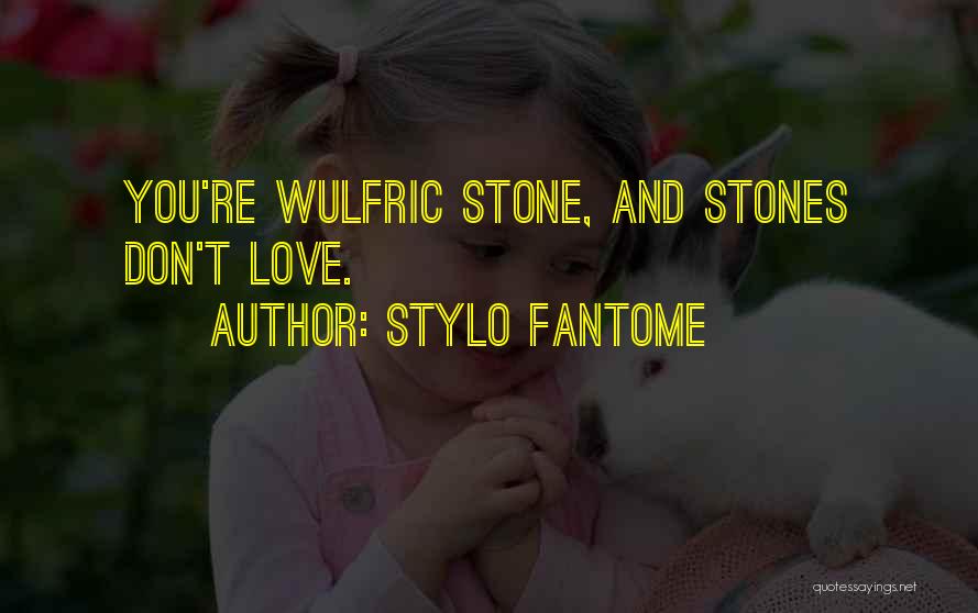 Stylo Fantome Quotes: You're Wulfric Stone, And Stones Don't Love.