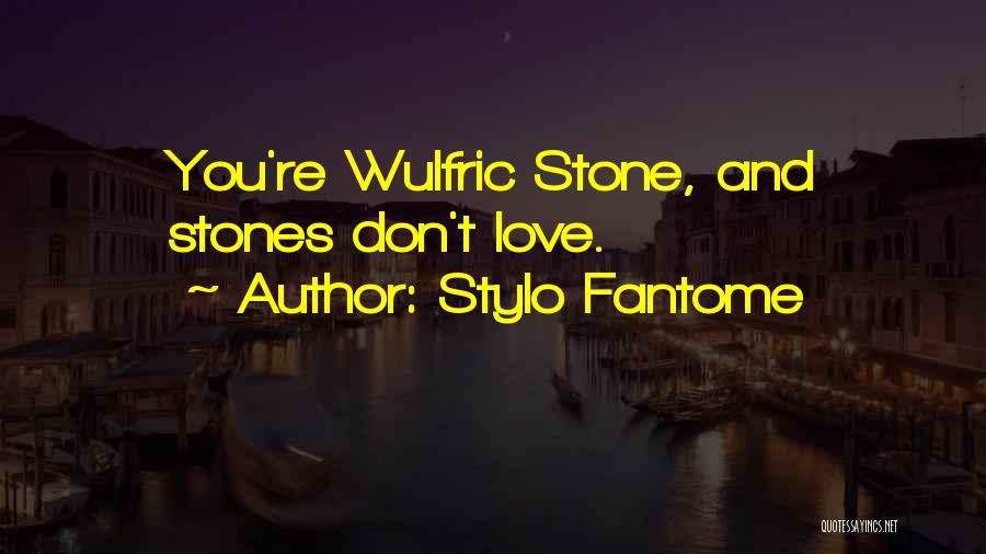 Stylo Fantome Quotes: You're Wulfric Stone, And Stones Don't Love.