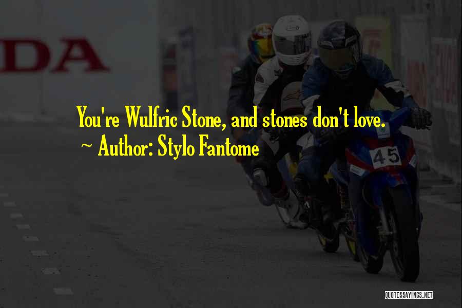 Stylo Fantome Quotes: You're Wulfric Stone, And Stones Don't Love.