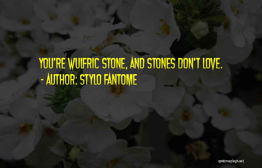 Stylo Fantome Quotes: You're Wulfric Stone, And Stones Don't Love.