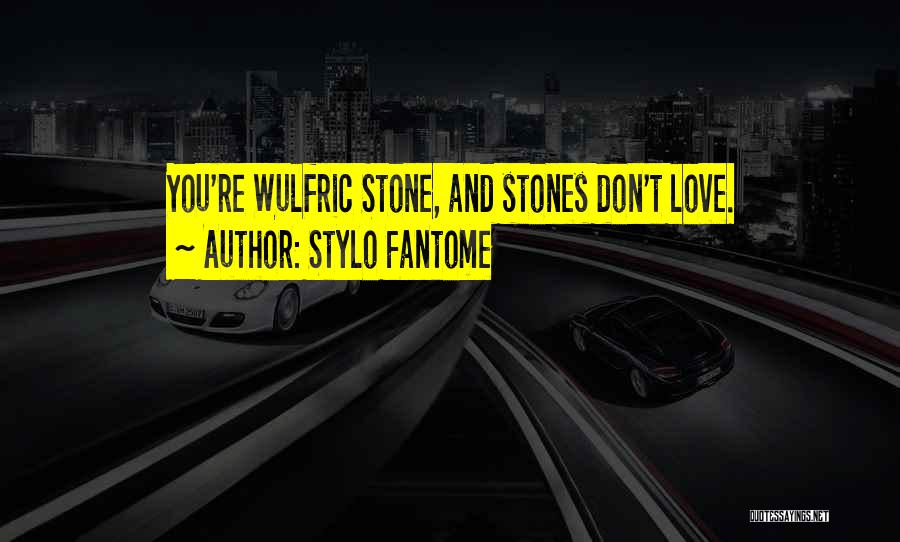 Stylo Fantome Quotes: You're Wulfric Stone, And Stones Don't Love.