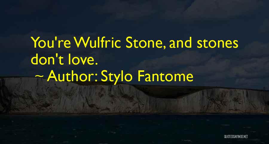 Stylo Fantome Quotes: You're Wulfric Stone, And Stones Don't Love.