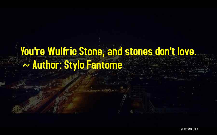 Stylo Fantome Quotes: You're Wulfric Stone, And Stones Don't Love.
