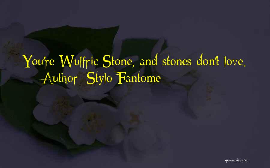 Stylo Fantome Quotes: You're Wulfric Stone, And Stones Don't Love.