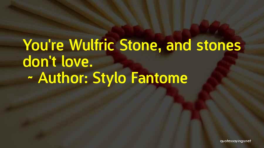 Stylo Fantome Quotes: You're Wulfric Stone, And Stones Don't Love.