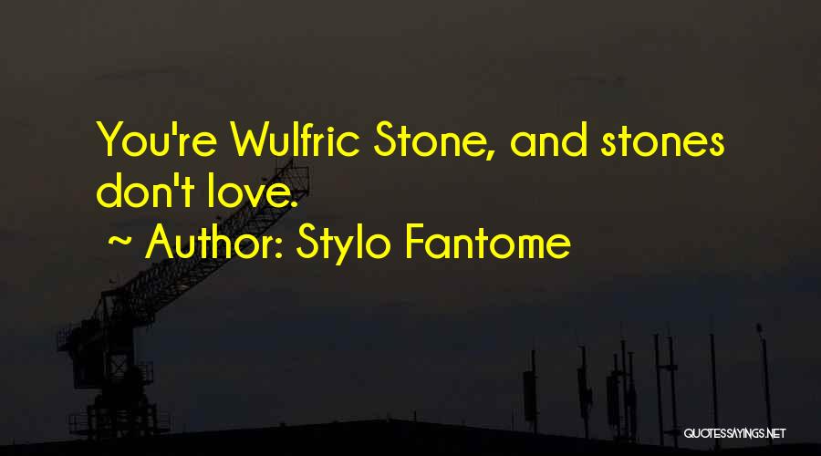 Stylo Fantome Quotes: You're Wulfric Stone, And Stones Don't Love.