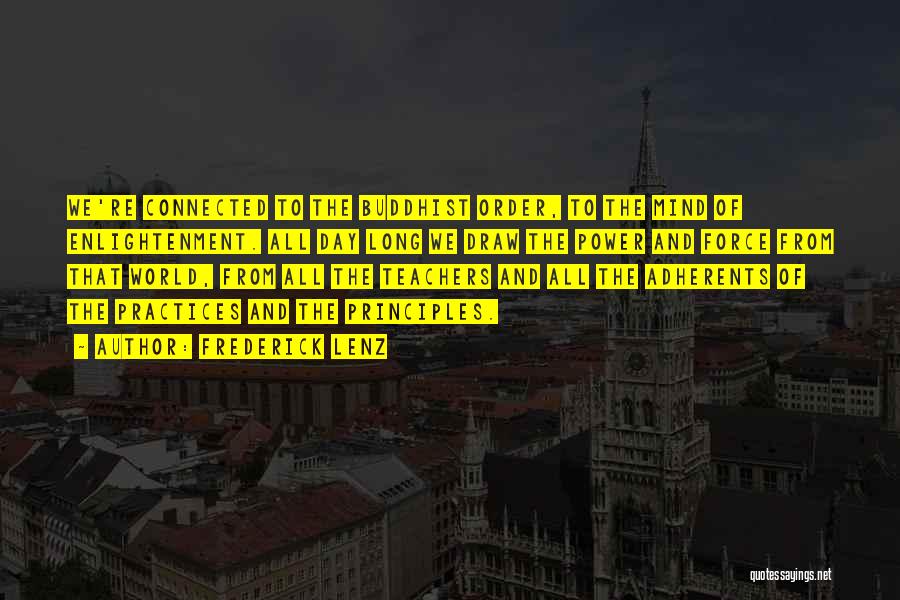 Frederick Lenz Quotes: We're Connected To The Buddhist Order, To The Mind Of Enlightenment. All Day Long We Draw The Power And Force