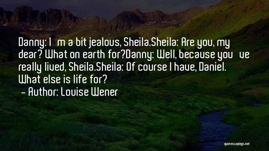 Louise Wener Quotes: Danny: I'm A Bit Jealous, Sheila.sheila: Are You, My Dear? What On Earth For?danny: Well, Because You've Really Lived, Sheila.sheila: