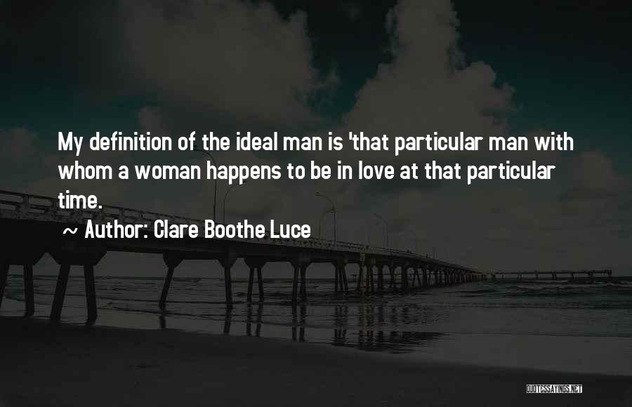 Clare Boothe Luce Quotes: My Definition Of The Ideal Man Is 'that Particular Man With Whom A Woman Happens To Be In Love At