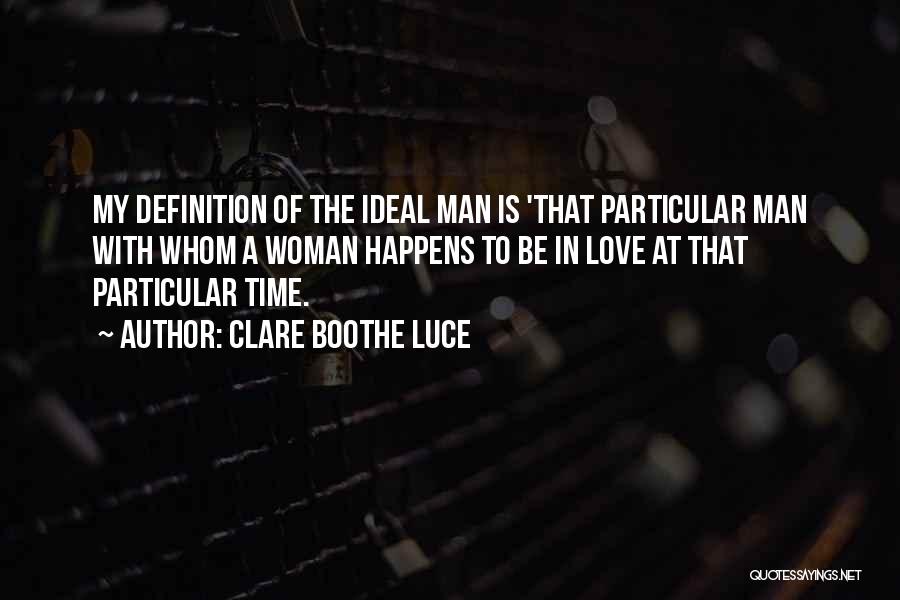 Clare Boothe Luce Quotes: My Definition Of The Ideal Man Is 'that Particular Man With Whom A Woman Happens To Be In Love At