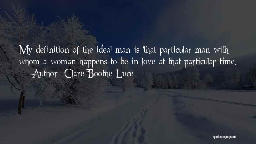 Clare Boothe Luce Quotes: My Definition Of The Ideal Man Is 'that Particular Man With Whom A Woman Happens To Be In Love At