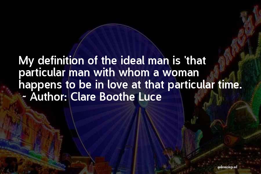 Clare Boothe Luce Quotes: My Definition Of The Ideal Man Is 'that Particular Man With Whom A Woman Happens To Be In Love At