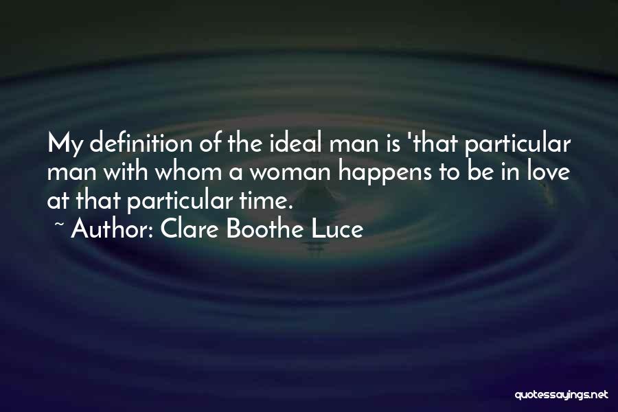 Clare Boothe Luce Quotes: My Definition Of The Ideal Man Is 'that Particular Man With Whom A Woman Happens To Be In Love At