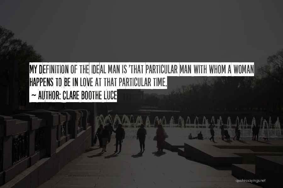 Clare Boothe Luce Quotes: My Definition Of The Ideal Man Is 'that Particular Man With Whom A Woman Happens To Be In Love At