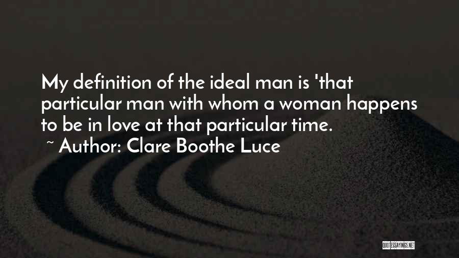 Clare Boothe Luce Quotes: My Definition Of The Ideal Man Is 'that Particular Man With Whom A Woman Happens To Be In Love At