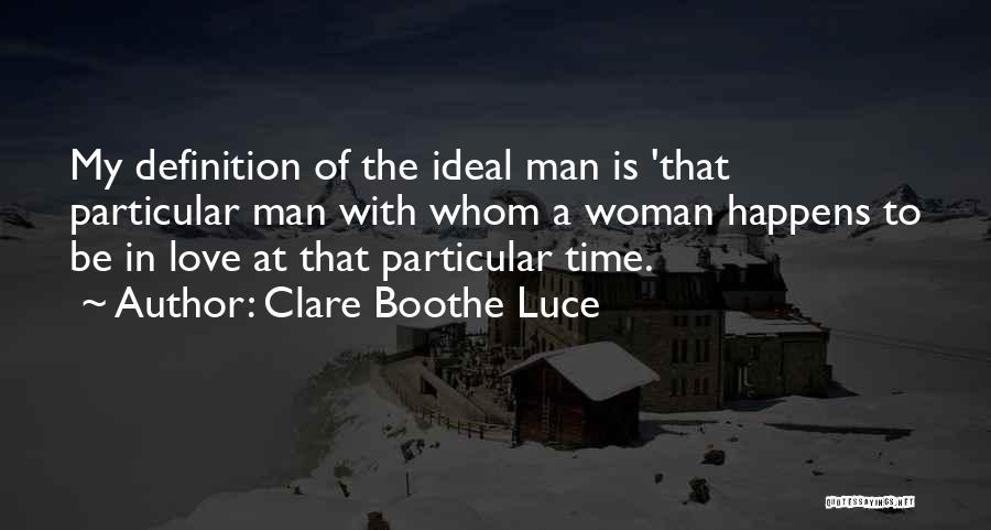 Clare Boothe Luce Quotes: My Definition Of The Ideal Man Is 'that Particular Man With Whom A Woman Happens To Be In Love At