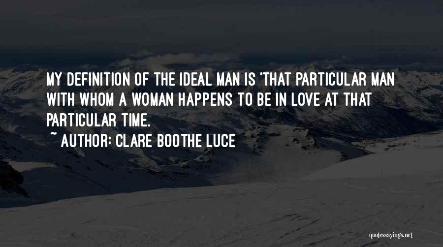 Clare Boothe Luce Quotes: My Definition Of The Ideal Man Is 'that Particular Man With Whom A Woman Happens To Be In Love At