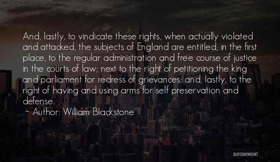 William Blackstone Quotes: And, Lastly, To Vindicate These Rights, When Actually Violated And Attacked, The Subjects Of England Are Entitled, In The First