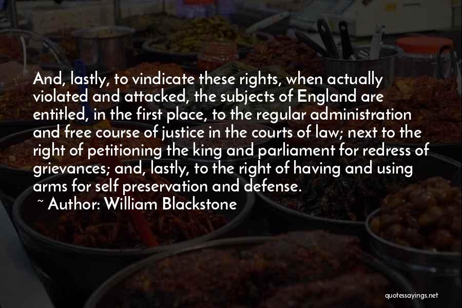 William Blackstone Quotes: And, Lastly, To Vindicate These Rights, When Actually Violated And Attacked, The Subjects Of England Are Entitled, In The First