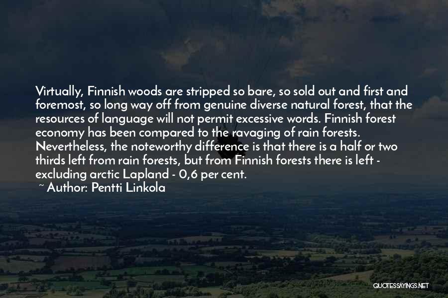 Pentti Linkola Quotes: Virtually, Finnish Woods Are Stripped So Bare, So Sold Out And First And Foremost, So Long Way Off From Genuine