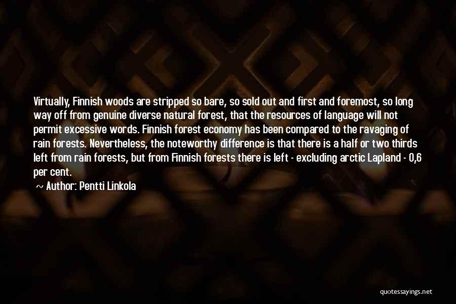 Pentti Linkola Quotes: Virtually, Finnish Woods Are Stripped So Bare, So Sold Out And First And Foremost, So Long Way Off From Genuine