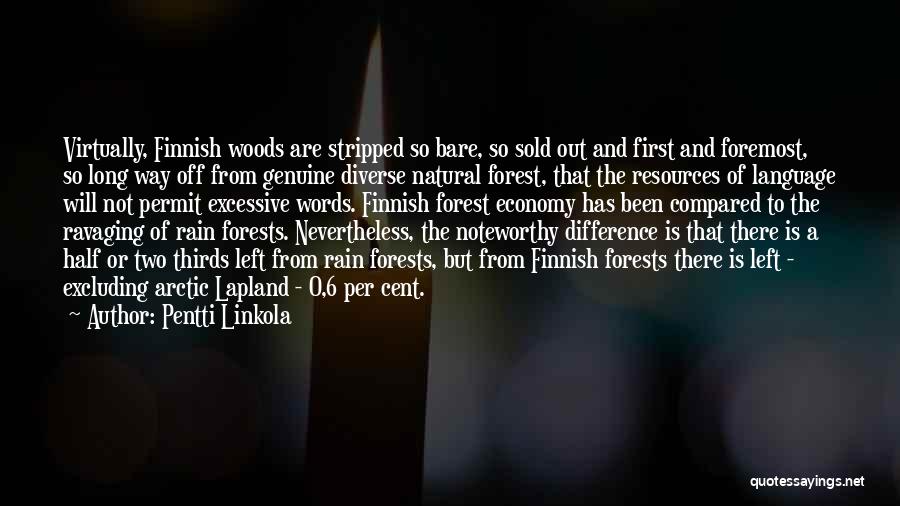 Pentti Linkola Quotes: Virtually, Finnish Woods Are Stripped So Bare, So Sold Out And First And Foremost, So Long Way Off From Genuine