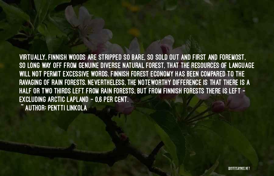 Pentti Linkola Quotes: Virtually, Finnish Woods Are Stripped So Bare, So Sold Out And First And Foremost, So Long Way Off From Genuine