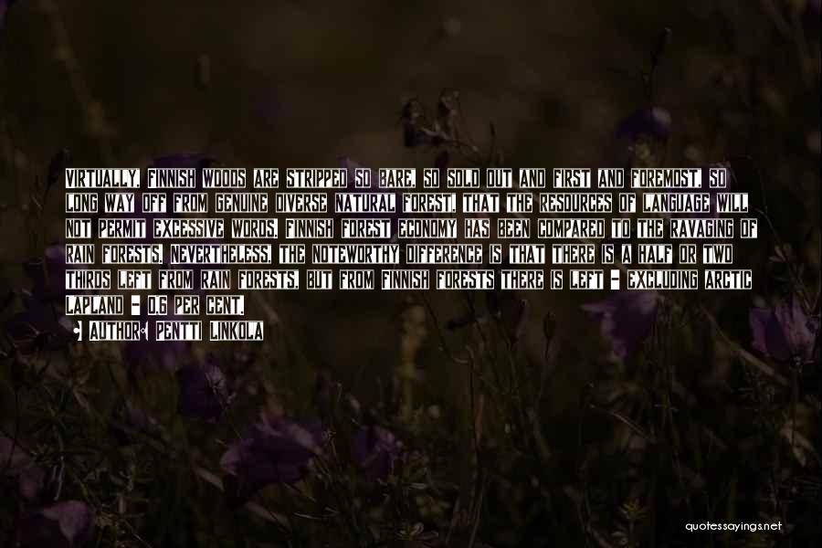 Pentti Linkola Quotes: Virtually, Finnish Woods Are Stripped So Bare, So Sold Out And First And Foremost, So Long Way Off From Genuine