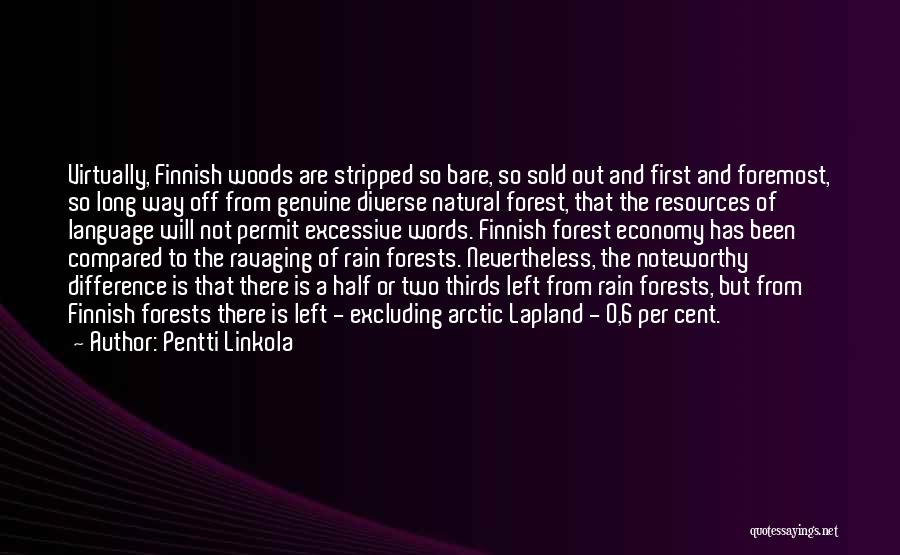 Pentti Linkola Quotes: Virtually, Finnish Woods Are Stripped So Bare, So Sold Out And First And Foremost, So Long Way Off From Genuine