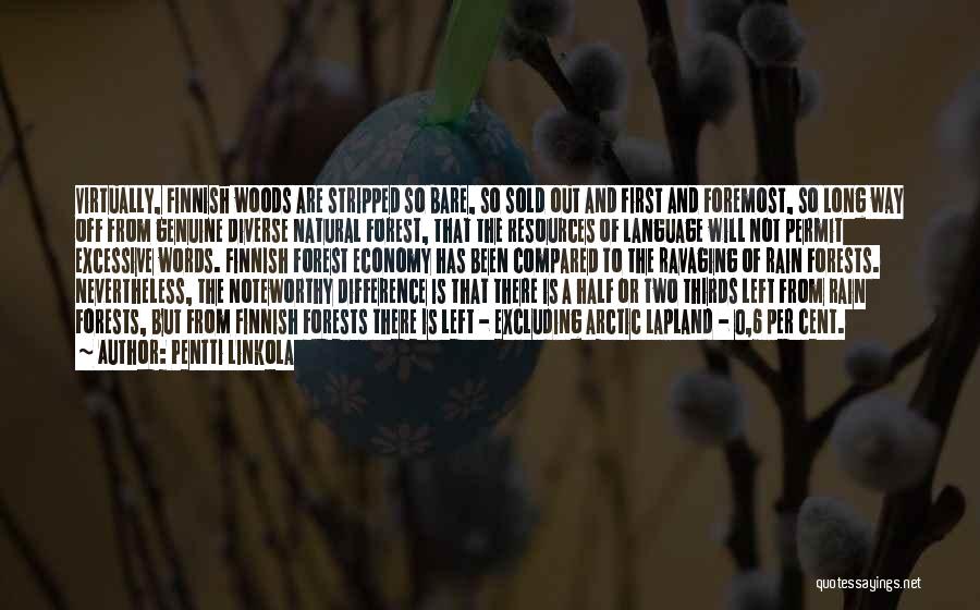 Pentti Linkola Quotes: Virtually, Finnish Woods Are Stripped So Bare, So Sold Out And First And Foremost, So Long Way Off From Genuine