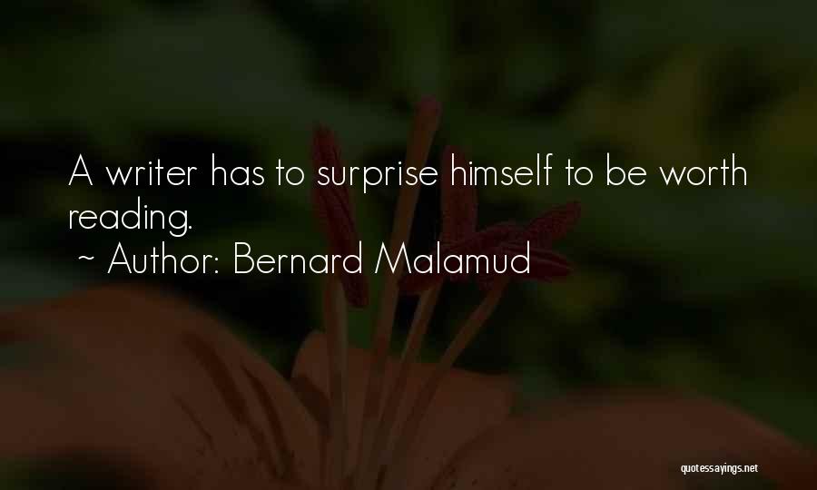 Bernard Malamud Quotes: A Writer Has To Surprise Himself To Be Worth Reading.