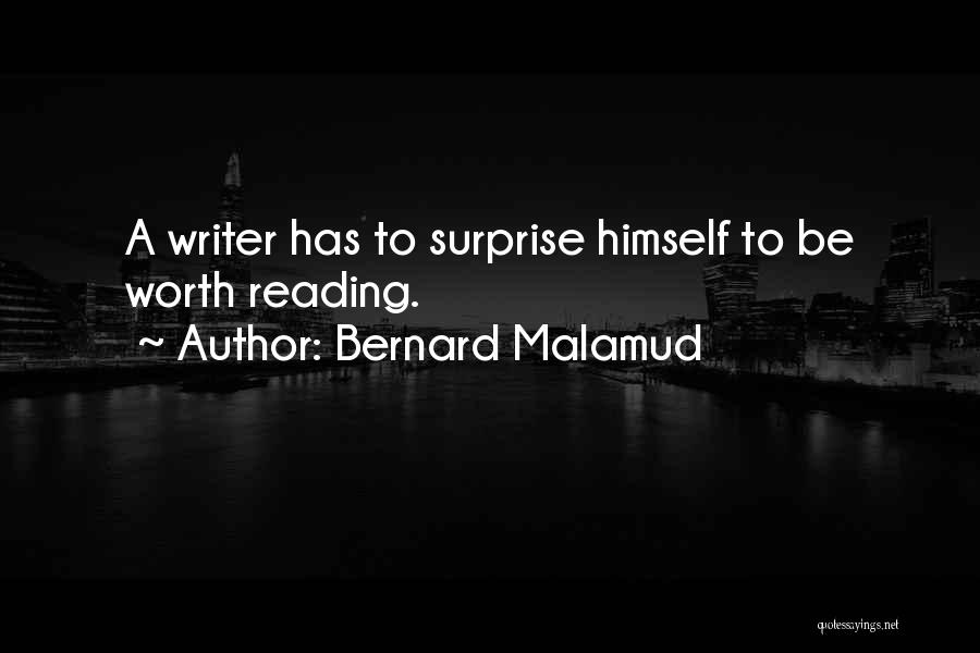 Bernard Malamud Quotes: A Writer Has To Surprise Himself To Be Worth Reading.
