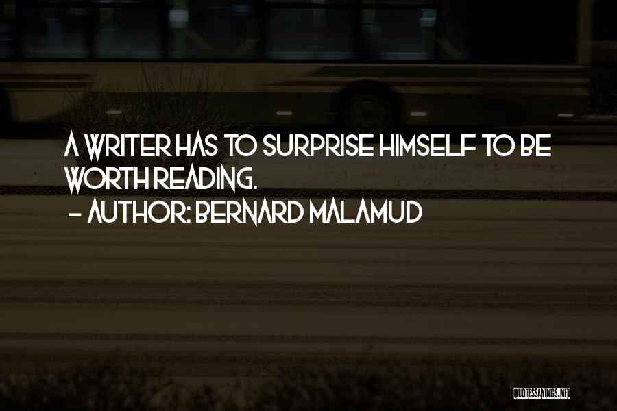 Bernard Malamud Quotes: A Writer Has To Surprise Himself To Be Worth Reading.