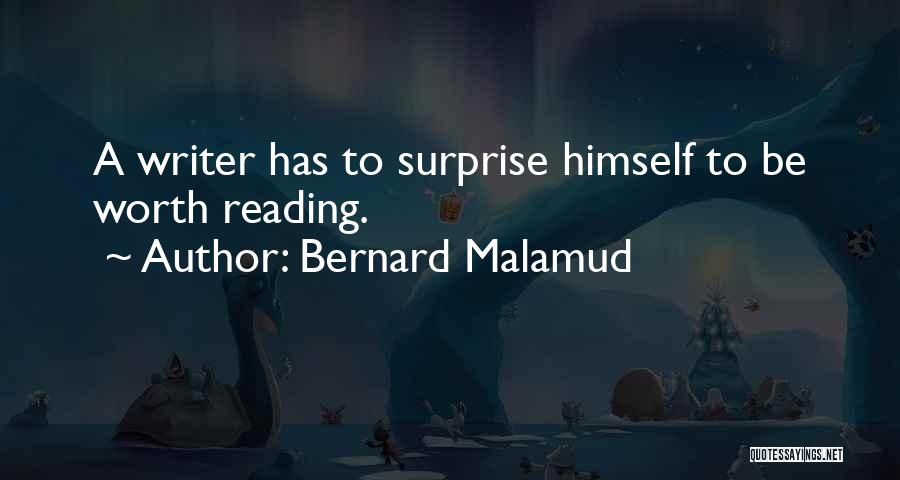 Bernard Malamud Quotes: A Writer Has To Surprise Himself To Be Worth Reading.