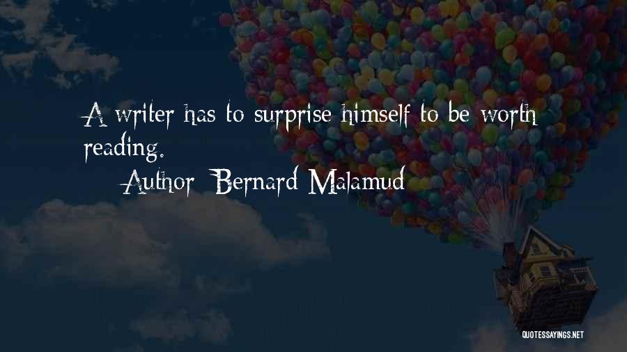 Bernard Malamud Quotes: A Writer Has To Surprise Himself To Be Worth Reading.