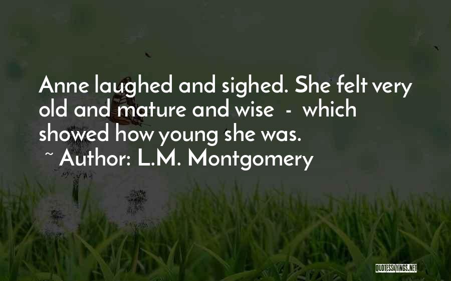 L.M. Montgomery Quotes: Anne Laughed And Sighed. She Felt Very Old And Mature And Wise - Which Showed How Young She Was.