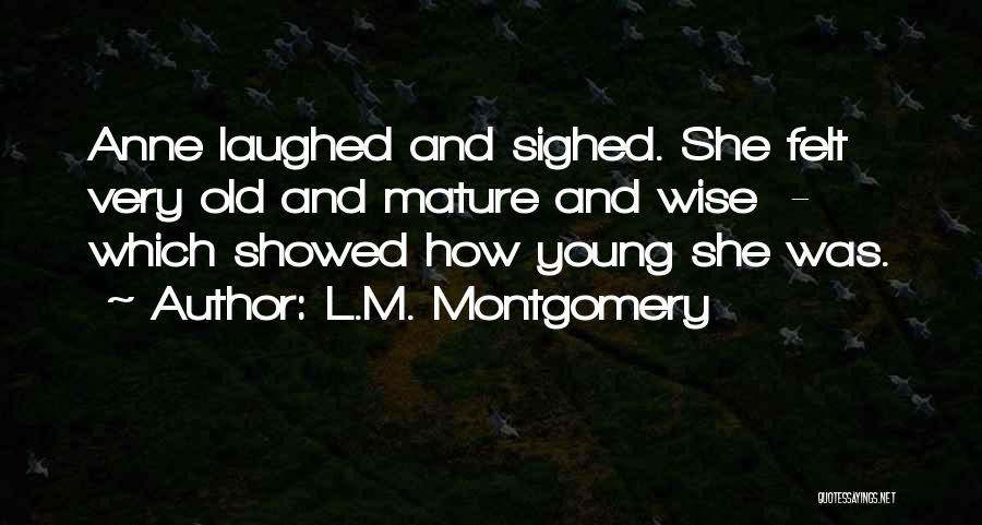 L.M. Montgomery Quotes: Anne Laughed And Sighed. She Felt Very Old And Mature And Wise - Which Showed How Young She Was.