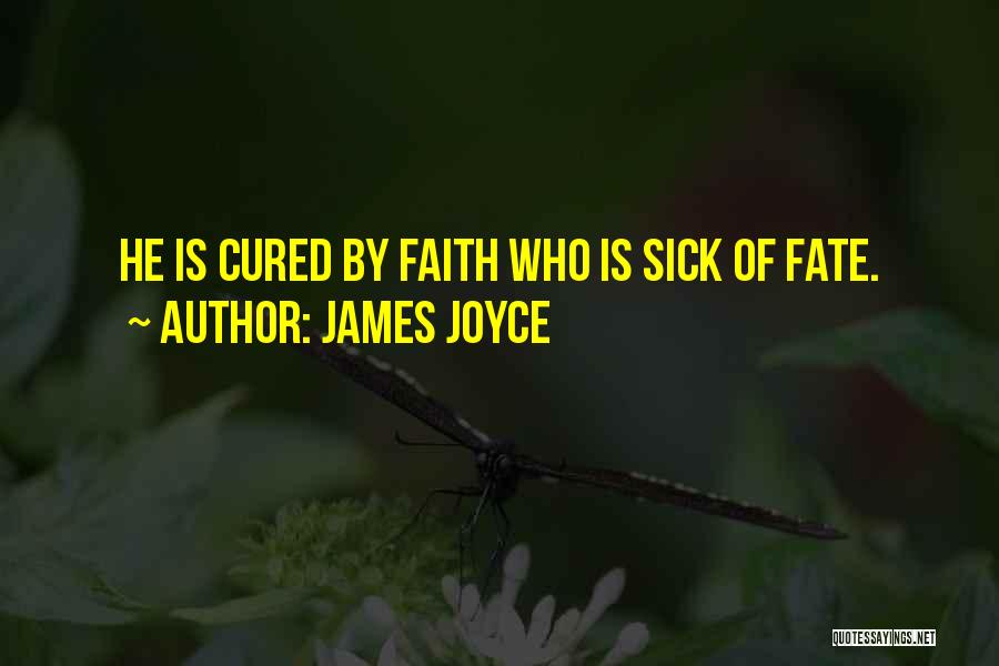 James Joyce Quotes: He Is Cured By Faith Who Is Sick Of Fate.
